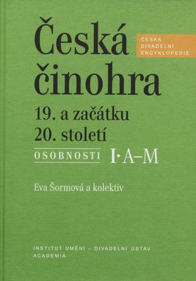 Česká činohra 19. a začátku 20. století : osobnosti. I., A-M /