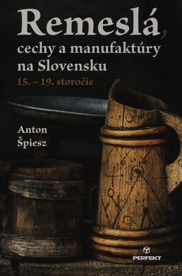 Remeslá, cechy a manufaktúry na Slovensku : 15.-19. storočie /
