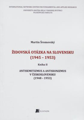 Židovská otázka na Slovensku (1945-1953). Kniha II, Antisemitizmus a antisionizmus v Československu (1948-1953) /