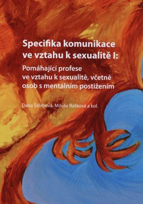 Specifika komunikace ve vztahu k sexualitě I : pomáhající profese ve vztahu k sexualitě, včetně osob s mentálním postižením /