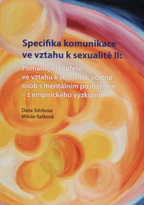 Specifika komunikace ve vztahu k sexualitě II : pomáhající profese ve vztahu k sexualitě, včetně osob s mentálním postižením - z empirického výzkumu /