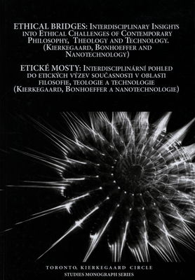Etické mosty : interdisciplinární pohled do etických výzev současnosti v oblasti filozofie, teologie a technologie : (Kierkegaard, Bonhoeffer a nanotechnologie) /