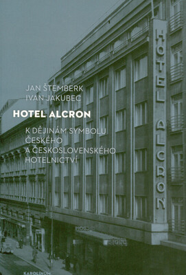 Hotel Alcron : k dějinám symbolu českého a československého hotelnictví /