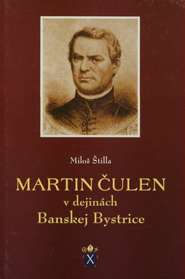 Martin Čulen v dejinách Banskej Bystrice : katolícky kňaz, významný pedagóg a národný buditeľ /