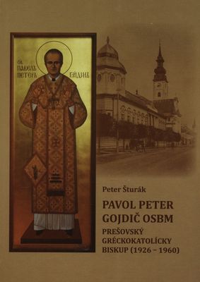 Pavol Peter Gojdič OSBM - prešovský gréckokatolícky biskup (1926-1960) /