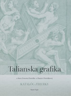 Talianska grafika : z daru Ernesta Zmetáka a Danice Zmetákovej : katalóg zbierky /
