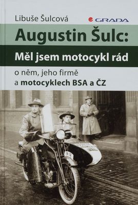 Augustin Šulc: Měl jsem motocykl rád : o něm, jeho firmě a motocyklech BSA a ČZ /