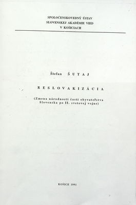 Reslovakizácia : (zmena národnosti časti obyvateľstva Slovenska po 2. svetovej vojne) /