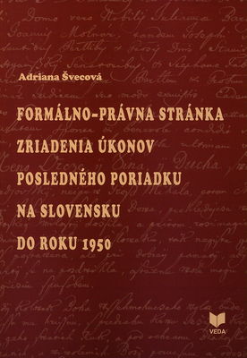 Formálno-právna stránka zriadenia úkonov posledného poriadku na Slovensku do roku 1950 /