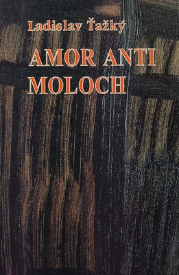 Amor anti moloch : úvahy a rozhovory o literatúre, kultúre, umení a politike /