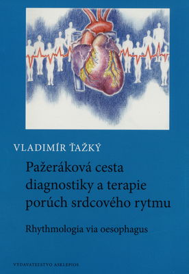 Pažeráková cesta diagnostiky a terapie porúch srdcového rytmu : rythmologia via aesophagus /