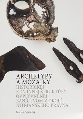 Archetypy a mozaiky historickej krajinnej štruktúry ovplyvnenej baníctvom v okolí Nitrianskeho Pravna /