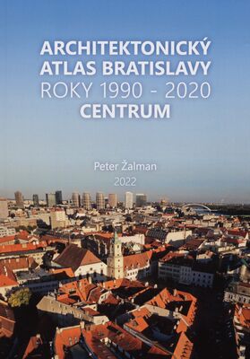 Architektonický Atlas Bratislavy : roky 1990-2020 : centrum /