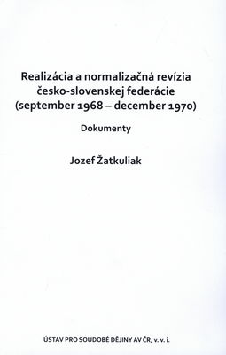Realizácia a normalizačná revízia česko-slovenskej federácie (september 1968 - december 1970) : dokumenty /