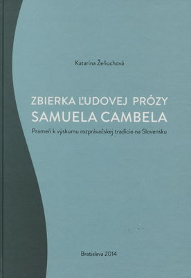 Zbierka ľudovej prózy Samuela Cambela : prameň k výskumu rozprávačskej tradície na Slovensku /