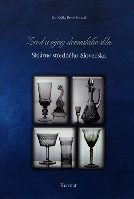 Zrod a vývoj slovenského skla : sklárne stredného Slovenska /