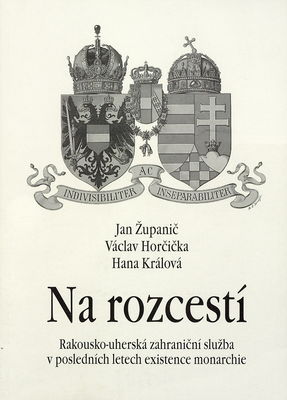 Na rozcestí : rakousko-uherská zahraniční služba v posledních letech existence monarchie /