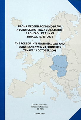 Úloha medzinárodného práva a európskeho práva v 21. storočí z pohľadu krajín V4 : Trnava, 13.10.2008 : zborník abstraktov /