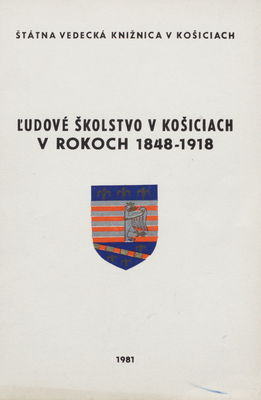 Ľudové školstvo v Košiciach v rokoch 1848-1918 : tematická bibliografia. [Zväzok prvý] /