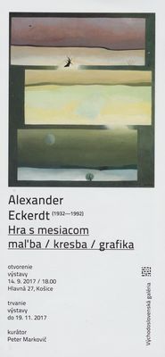Alexander Eckerdt (1932-1992). Hra s mesiacom : maľba, kresba, grafika : otvorenie výstavy 14.9.2017/18.00 Hlavná, Košice : trvanie výstavy do 19.211.2017 /