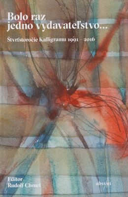 Bolo raz jedno vydavateľstvo... : štvrťstoročie Kalligramu 1991-2016 /
