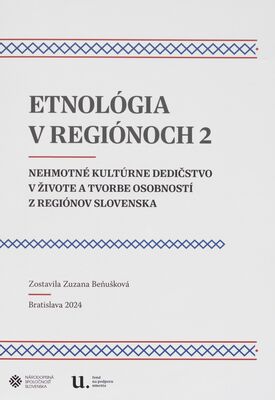Etnológia v regiónoch 2 : nehmotné kultúrne dedičstvo v živote a tvorbe osobností z regiónov Slovenska /