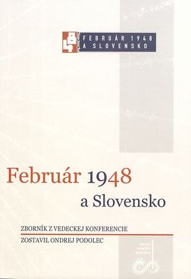 Február 1948 a Slovensko : zborník z vedeckej konferencie Bratislava 14.-15. február 2008 /
