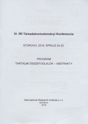 IV. Társadalomtudományi konferencia : Stúrovo, 2016. Április 24-25. : program : tartalmi összefoglalók - abstrakty /
