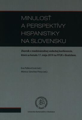 Minulosť a perspektívy hispanistiky na Slovensku : zborník z medzinárodnej vedeckej konferencie, ktorá sa konala 17. mája 2019 na FFUK v Bratislave /