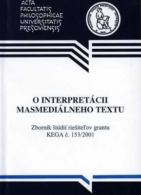 O interpretácii masmediálneho textu : zborník štúdií ... : zvukovo-intonačné, štylisticko-pragmalingvistické, literárnoestetické a sociokultúrne dimenzie fungovania textu v médiách /