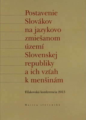 Postavenie Slovákov na jazykovo zmiešanom území Slovenskej republiky a ich vzťah k menšinám : Fiľakovská konferencia 2013 : zborník z konferencie /