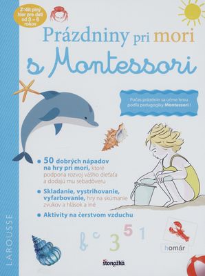 Prázdniny pri mori s Montessori : [počas prázdnin sa učme hrou podľa pedagogiky Mintessori! : 50 dobrých nápadov na hry pri mori, ktoré podporia rozvoj vášho dieťaťa a dodajú mu sebadôveru : skladanie, vystrihovanie, vyfarbovanie, hry na skúmanie zvukov a hlások a iné : aktivity na čerstvom vzduchu] /