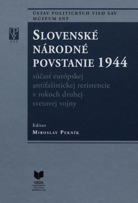 Slovenské národné povstanie 1944 : súčasť európskej antifašistickej rezistencie v rokoch druhej svetovej vojny /