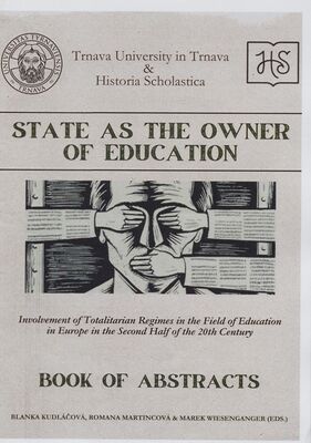 State as the owner of education : involvement of totalitarian regimes in the field of education in Europe in the second half of the 20th Century : book of abstracts : international scientific colloquium Trnava, guesthouse Patriot, October 12 - 13, 2023 /