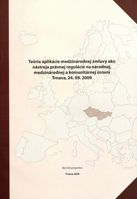 Teória aplikácie medzinárodnej zmluvy ako nástroja právnej regulácie na národnej, medzinárodnej a komunitárnej úrovni Trnava, 24.9.2009 : zborník príspevkov z medzinárodnej vedeckej konferencie organizovanej v rámci grantového projektu VEGA "Význam medzinárodnej zmluvy ako inštitútu medzinárodného práva v globalizovanom právnom prostredí a jej interakcia s právnym poriadkom Slovenskej republiky /