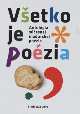 Všetko je poézia : antológia súčasnej maďarskej poézie v prekladoch do slovenčiny /