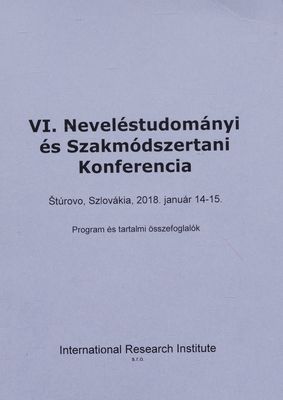 VI. Neveléstudományi és Szakmódszertani Konferencia : Štúrovo, 2018. január 14-15. : program : tartalmi összefoglalók - abstrakty.