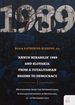 'Annus mirabilis' 1989 and Slovakia : from a totalitarian regime to democracy : proceedings from the International Scholar Conference in Bratislava, 12-13 November 2019 /