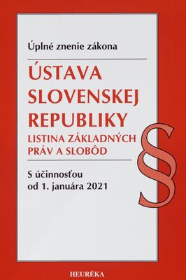 Ústava Slovenskej republiky ; Listina základných práv a slobôd : úplné znenie zákona : s účinnosťou od 1. januára 2021.