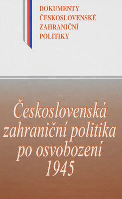 Československá zahraniční politika po osvobození 1945 : (16. květen - 31. prosinec 1945) /