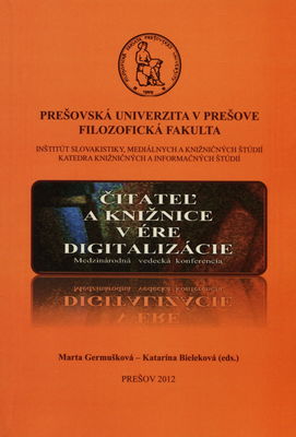 Čitateľ a knižnice v ére digitalizácie : zborník materiálov z medzinárodnej vedeckej konferencie, konanej 21. septembra 2012 na Filozofickej fakulte PU v Prešove /
