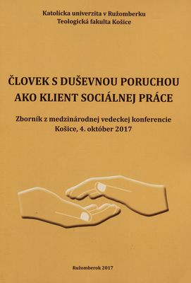 Človek s duševnou poruchou ako klient sociálnej práce : zborník z medzinárodnej vedeckej konferencie : Košice, 4. október 2017 /