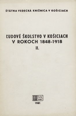 Ľudové školstvo v Košiciach v rokoch 1848-1918 : tematická bibliografia. II. /
