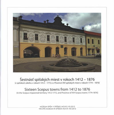Šestnásť spišských miest v rokoch 1412-1876 : (v spišskom zálohu v rokoch1412 - 1722 a v Provincii XVI spišských miest v rokoch 1774 - 1876) : katalóg výstavy /