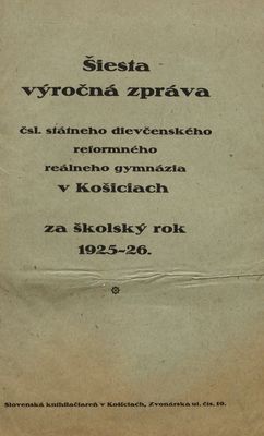 Šiesta výročná zpráva čsl. státneho dievčenského reformného reálneho gymnázia v Košiciach za školský rok 1925-26.