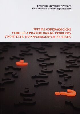 Špeciálnopedagogické vedecké a praxeologické problémy v kontexte transformačných procesov : zborník príspevkov /