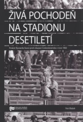 Živá pochodeň na Stadionu Desetiletí : protest Ryszarda Siwce proti okupaci Československa v roce 1968 : historická studie a edice dokumentů /