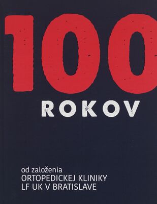 100 rokov od založenia Ortopedickej kliniky LK UK v Bratislave = The 100th anniversary of the Orthopaedic Clinic of the Faculty of Medicine of Comenius University in Bratislava /