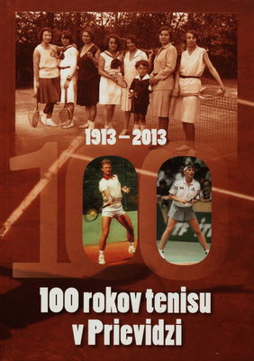 100 rokov tenisu v Prievidzi : [1913-2013] /