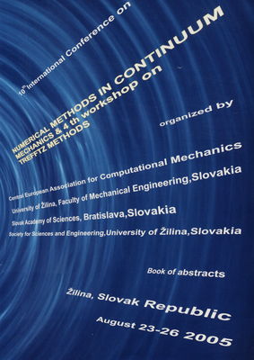 10th international conference on Numerical methods in continuum mechanics & 4th workshop on trefftz methods : book of abstracts : Žilina, Slovak Republic, August 23-26 2005 /